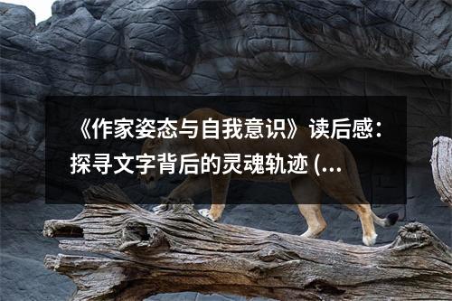 《作家姿態(tài)與自我意識》讀后感：探尋文字背后的靈魂軌跡 (1150字)