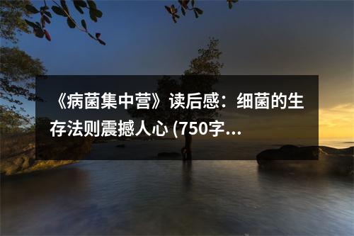 《病菌集中營》讀后感：細菌的生存法則震撼人心 (750字)