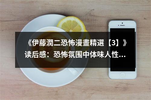 《伊藤潤(rùn)二恐怖漫畫精選【3】》讀后感：恐怖氛圍中體味人性冷暖 (850字)