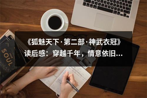 《狐魅天下·第二部·神武衣冠》讀后感：穿越千年，情意依舊 (600字)