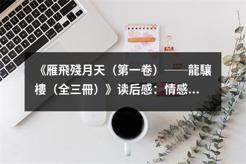 《雁飛殘月天（第一卷）──龍驤樓（全三冊）》讀后感：情感交織如絲綢 (800字)
