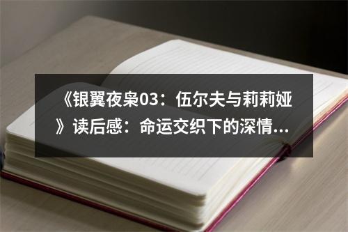 《銀翼夜梟03：伍爾夫與莉莉婭》讀后感：命運(yùn)交織下的深情共鳴 (850字)