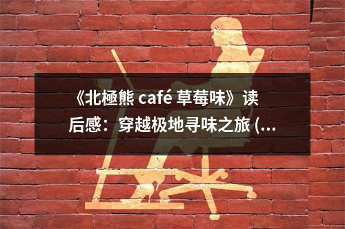 《北極熊 café 草莓味》讀后感：穿越極地尋味之旅 (650字)