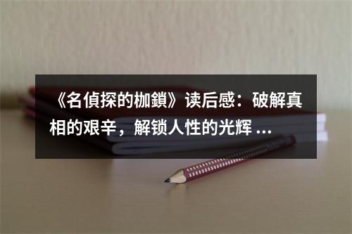《名偵探的枷鎖》讀后感：破解真相的艱辛，解鎖人性的光輝 (750字)