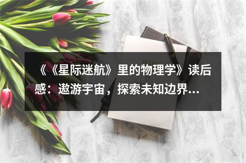 《《星際迷航》里的物理學(xué)》讀后感：遨游宇宙，探索未知邊界 (800字)