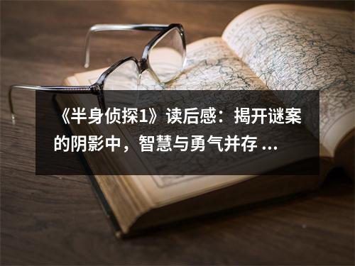 《半身偵探1》讀后感：揭開謎案的陰影中，智慧與勇氣并存 (950字)