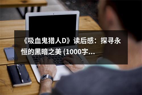 《吸血鬼獵人D》讀后感：探尋永恒的黑暗之美 (1000字)