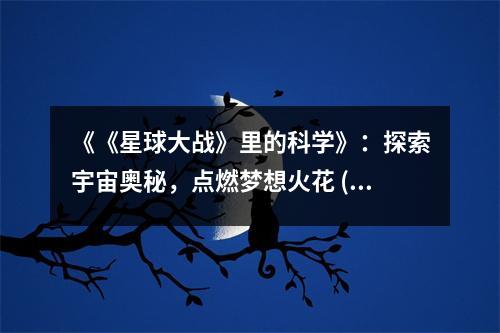 《《星球大戰(zhàn)》里的科學(xué)》：探索宇宙奧秘，點(diǎn)燃?jí)粝牖鸹?(800字)