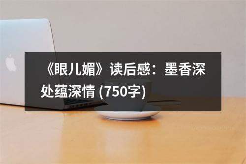 《眼兒媚》讀后感：墨香深處蘊(yùn)深情 (750字)
