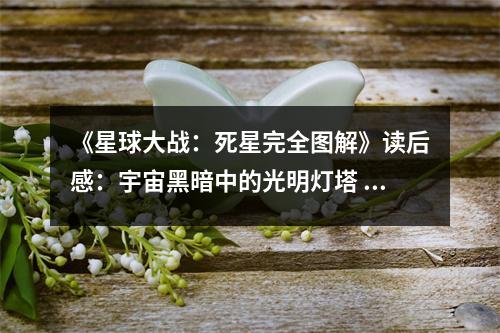 《星球大戰(zhàn)：死星完全圖解》讀后感：宇宙黑暗中的光明燈塔 (700字)