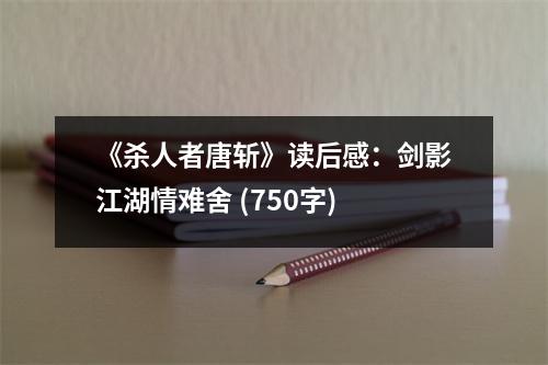《殺人者唐斬》讀后感：劍影江湖情難舍 (750字)