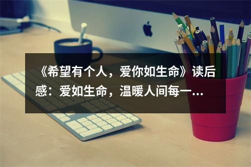 《希望有個(gè)人，愛(ài)你如生命》讀后感：愛(ài)如生命，溫暖人間每一個(gè)角落 (750字)