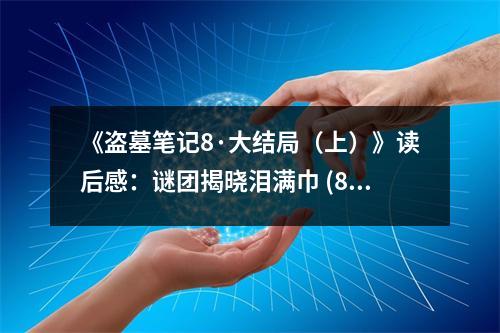 《盜墓筆記8·大結(jié)局（上）》讀后感：謎團(tuán)揭曉淚滿(mǎn)巾 (850字)