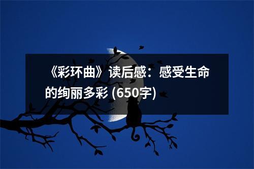 《彩環(huán)曲》讀后感：感受生命的絢麗多彩 (650字)