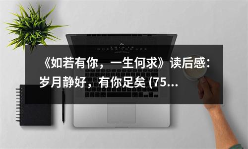 《如若有你，一生何求》讀后感：歲月靜好，有你足矣 (750字)