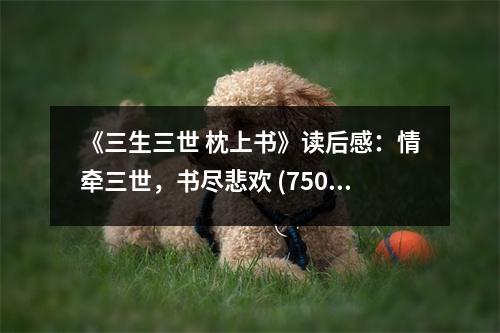 《三生三世 枕上書》讀后感：情牽三世，書盡悲歡 (750字)