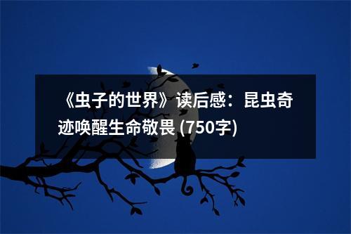 《蟲子的世界》讀后感：昆蟲奇跡喚醒生命敬畏 (750字)