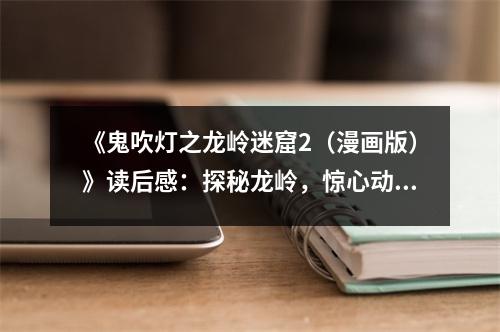 《鬼吹燈之龍嶺迷窟2（漫畫版）》讀后感：探秘龍嶺，驚心動(dòng)魄的冒險(xiǎn)之旅 (800字)