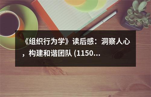 《組織行為學(xué)》讀后感：洞察人心，構(gòu)建和諧團隊 (1150字)