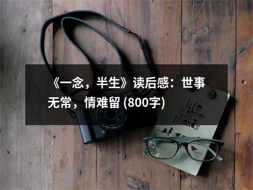 《一念，半生》讀后感：世事無常，情難留 (800字)