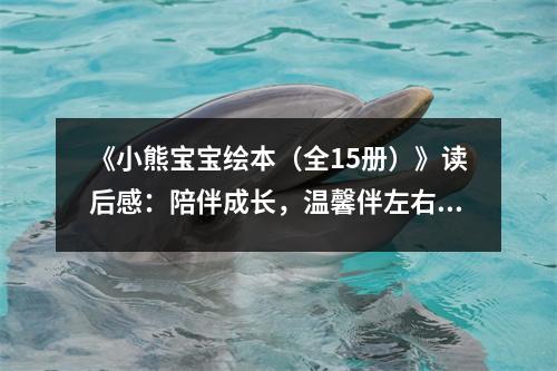 《小熊寶寶繪本（全15冊）》讀后感：陪伴成長，溫馨伴左右 (800字)