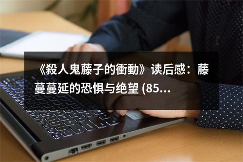 《殺人鬼藤子的衝動》讀后感：藤蔓蔓延的恐懼與絕望 (850字)