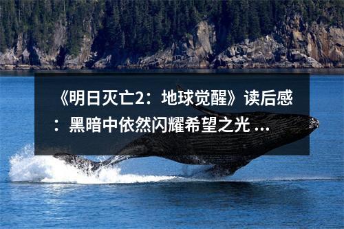《明日滅亡2：地球覺醒》讀后感：黑暗中依然閃耀希望之光 (900字)