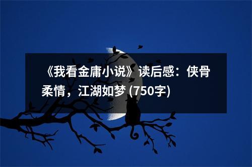 《我看金庸小說》讀后感：俠骨柔情，江湖如夢 (750字)