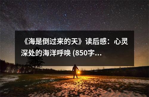 《海是倒過(guò)來(lái)的天》讀后感：心靈深處的海洋呼喚 (850字)