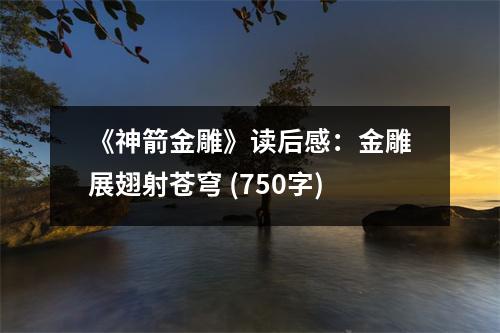 《神箭金雕》讀后感：金雕展翅射蒼穹 (750字)
