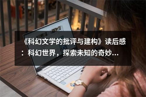 《科幻文學(xué)的批評(píng)與建構(gòu)》讀后感：科幻世界，探索未知的奇妙旅程 (900字)