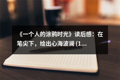 《一個(gè)人的涂鴉時(shí)光》讀后感：在筆尖下，繪出心海波瀾 (1150字)