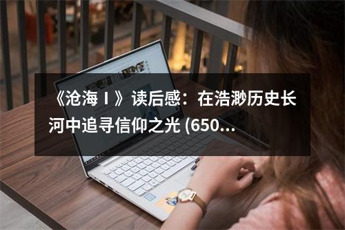 《滄海Ⅰ》讀后感：在浩渺歷史長河中追尋信仰之光 (650字)