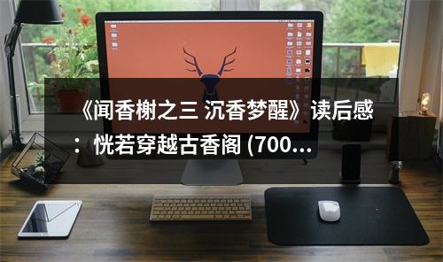 《聞香榭之三 沉香夢(mèng)醒》讀后感：恍若穿越古香閣 (700字)