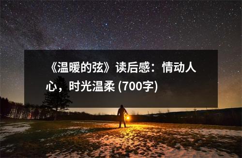 《溫暖的弦》讀后感：情動(dòng)人心，時(shí)光溫柔 (700字)