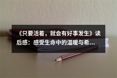《只要活著，就會有好事發(fā)生》讀后感：感受生命中的溫暖與希望 (950字)