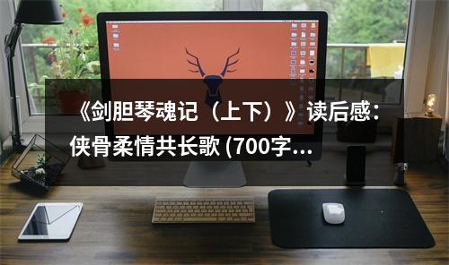 《劍膽琴魂記（上下）》讀后感：俠骨柔情共長(zhǎng)歌 (700字)