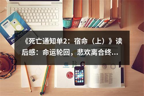 《死亡通知單2：宿命（上）》讀后感：命運輪回，悲歡離合終成空 (900字)