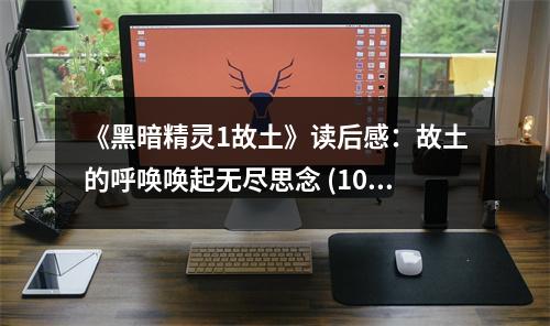 《黑暗精靈1故土》讀后感：故土的呼喚喚起無盡思念 (1050字)