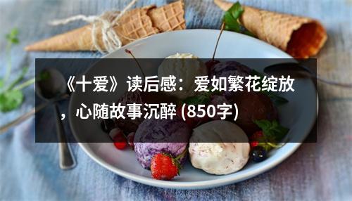 《十愛》讀后感：愛如繁花綻放，心隨故事沉醉 (850字)