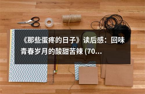 《那些蛋疼的日子》讀后感：回味青春歲月的酸甜苦辣 (700字)