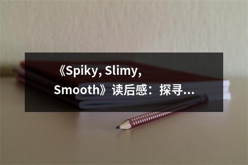 《Spiky, Slimy, Smooth》讀后感：探尋自然奧秘，激發(fā)無限好奇 (700字)