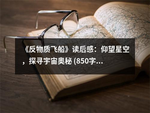 《反物質(zhì)飛船》讀后感：仰望星空，探尋宇宙奧秘 (850字)