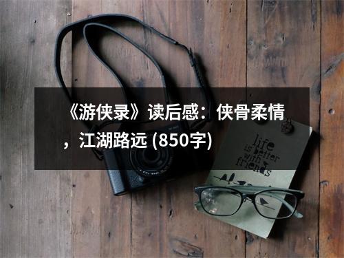 《游俠錄》讀后感：俠骨柔情，江湖路遠(yuǎn) (850字)