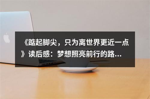 《踮起腳尖，只為離世界更近一點(diǎn)》讀后感：夢(mèng)想照亮前行的路 (750字)