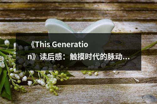 《This Generation》讀后感：觸摸時代的脈動 (700字)
