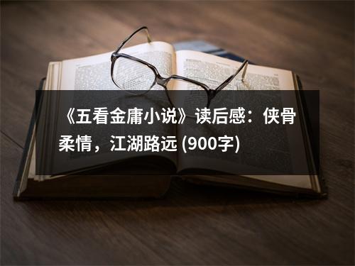 《五看金庸小說》讀后感：俠骨柔情，江湖路遠(yuǎn) (900字)