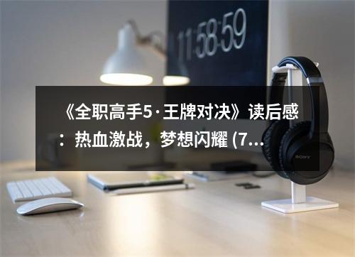 《全職高手5·王牌對決》讀后感：熱血激戰(zhàn)，夢想閃耀 (750字)