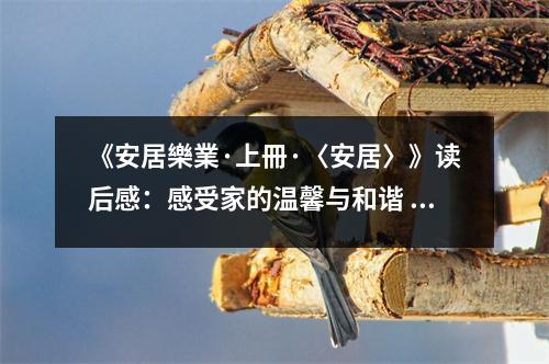 《安居樂業(yè)·上冊·〈安居〉》讀后感：感受家的溫馨與和諧 (800字)