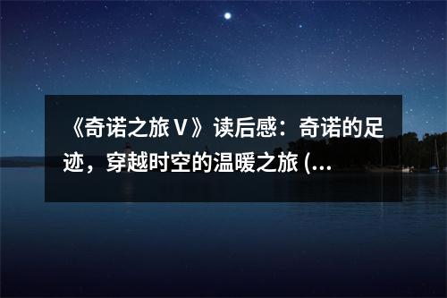 《奇諾之旅Ⅴ》讀后感：奇諾的足跡，穿越時空的溫暖之旅 (800字)